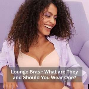Lounge Bras - What are They and Should You Wear One?